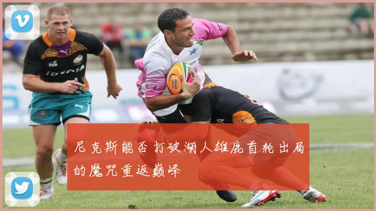 尼克斯能否打破湖人雄鹿首轮出局的魔咒重返巅峰
