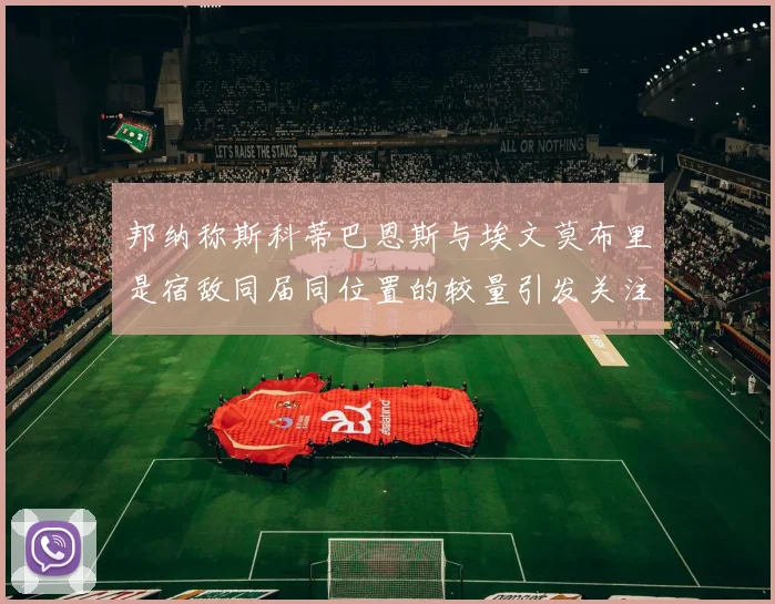 邦纳称斯科蒂巴恩斯与埃文莫布里是宿敌同届同位置的较量引发关注